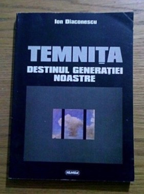 Temnita, destinul generatiei noastre / Ion Diaconescu