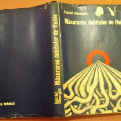 Masurarea debitelor de fluide. Editura Tehnica, 1978 - Gabriel Gheorghe