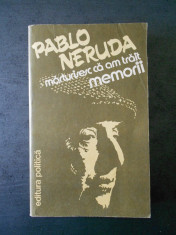 PABLO NERUDA - MARTURISESC CA AM TRAIT MEMORII foto