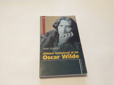 Ultimul testament al lui Oscar Wilde : Peter Ackroyd--rf15/1 foto