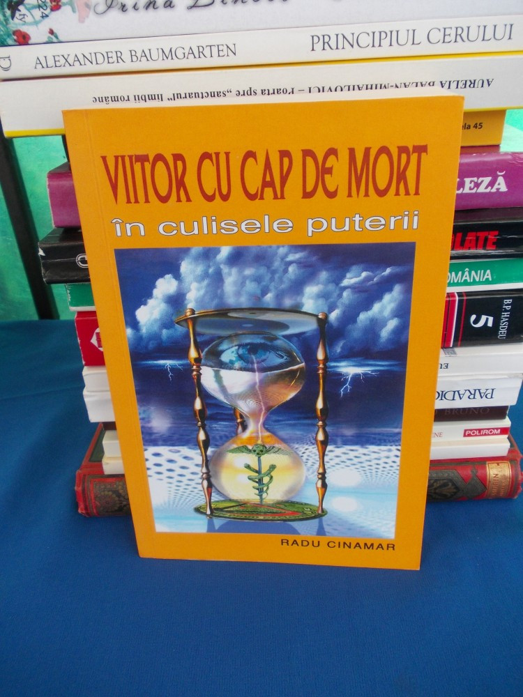 RADU CINAMAR - VIITOR CU CAP DE MORT , IN CULISELE PUTERII , ED. 2-A , 2006  | Okazii.ro