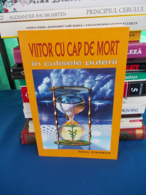 RADU CINAMAR - VIITOR CU CAP DE MORT , IN CULISELE PUTERII , ED. 2-A , 2006 * foto
