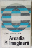 Cumpara ieftin DAN CRISTEA-ARCADIA IMAGINARA,1977:Caragiale/Sadoveanu/Arghezi/Urmuz/Bogza/Preda