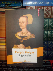 PHILIPPA GREGORY - REGINA ALBA ( ROMAN ) , BIBLIOTECA POLIROM , 2014 * foto