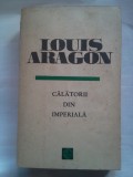 (C387) LOUIS ARAGON - CALATORII DIN IMPERIALA