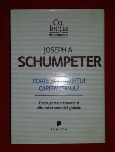 Poate supravietui capitalismul? / Joseph A. Schumpeter 2011