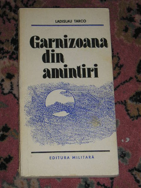 myh 546s - GARNIZOANA DIN AMINTIRI - LADISLAU TARCO - ED 1984