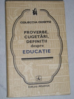 myh 712 - PROVERBE, CUGETARI, DEFINITII DESPRE EDUCATIE - ED 1977 foto