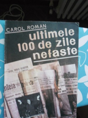 Ultimile 100 de zile nefaste-Carol Roman-Editura Glob 1990 foto