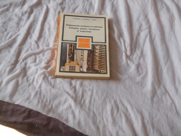 ECHIPAMENTE MODERNE IN TELEFONIE. Nitulescu, Maracine, Andrei, Ed. Tehnica,1988