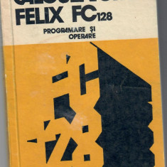 Calculatorul Felix FC 128. Programare si operare