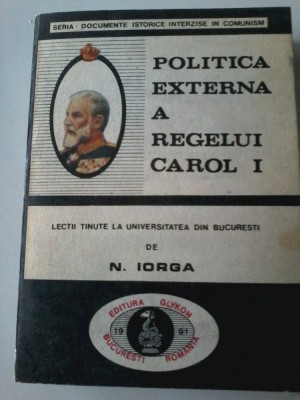 Politica externa a regelui Carol I - N. Iorga-Lectii tinute la Universitea Buc. foto