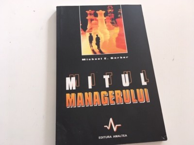 MICHAEL E. GERBER, MITUL MANAGERULUI. EDITURA AMALTEA 2004 foto