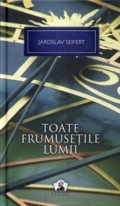 Jaroslav Seifert - Toate frumusețile lumii foto