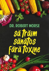 Robert Morse - Sa traim sanatos fara toxine foto