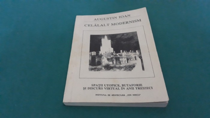 CELĂLALT MODERNISM *SPAȚII UTOPICE , BUTAFORIE /AUGUSTIN IOAN/ 1995 *200