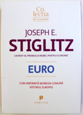 Euro : cum ameninta moneda comuna viitorul Europei / Joseph E. Stiglitz foto