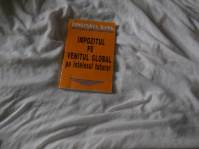Constanta Dana - Impozitul Pe Venitul Global Pe Intelesul Tuturor, 1999, ED.I foto