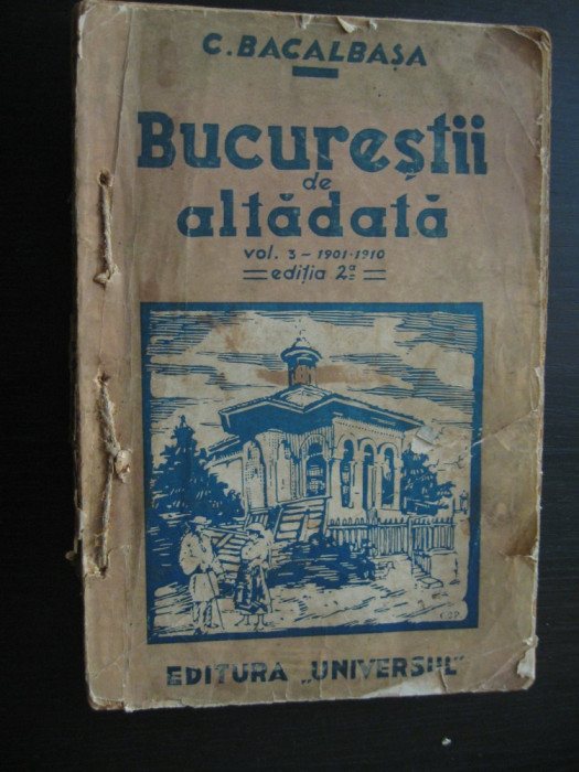 Bucurestiul de altadata-C.Bacalbasa (1901-1910), Ed.Universul, 1936, vol.3, ed.2