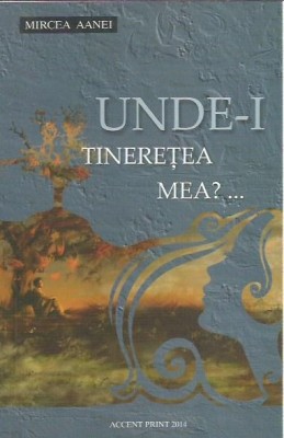 AMS* - AANEI MIRCEA - UNDE-I TINERETEA MEA?...(CU AUTOGRAF pt. ION BELDEANU) foto