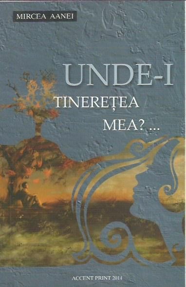 AMS* - AANEI MIRCEA - UNDE-I TINERETEA MEA?...(CU AUTOGRAF pt. ION BELDEANU)