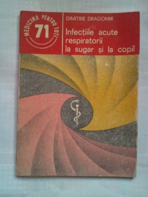 (C389) DIMITRIE DRAGOMIR - INFECTIILE ACUTE RESPIRATORII LA SUGAR SI LA COPIL foto