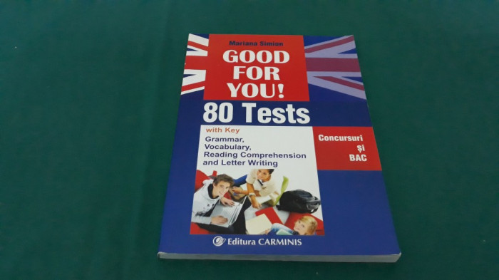 GOOD FOR YOU! 80 TESTS*CONCURSURI ȘI BAC/ MARIANA SIMION/ 2014 *