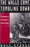 The walls came tumbling down: the collapse of communism in Eastern Europe Stokes