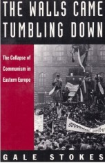 The walls came tumbling down: the collapse of communism in Eastern Europe Stokes