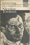 AMS* - CIUCA VALENTIN - PE URMELE LUI NICOLAE TONITZA (CU AUTOGRAF)