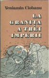 AMS* - CIOBANU VENIAMIN - LA GRANITA A TREI IMPERII (CU AUTOGRAF)