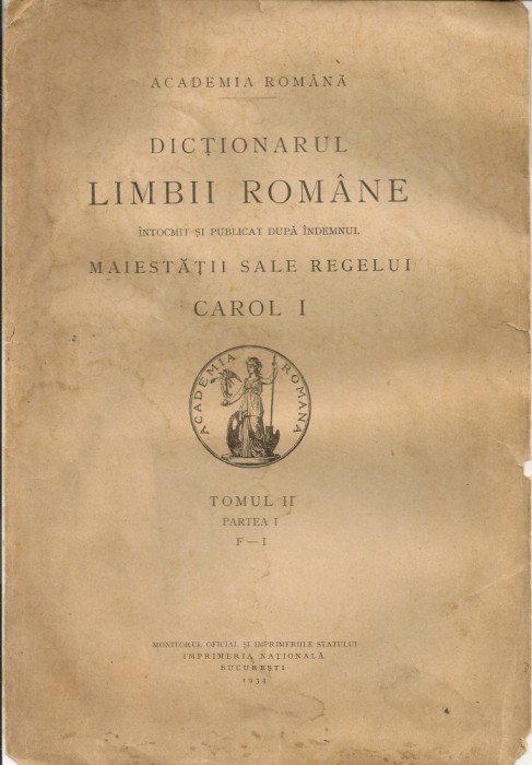 DICTIONARUL LIMBII ROMANE - ( tomul II, partea I, F-I ) - 1934