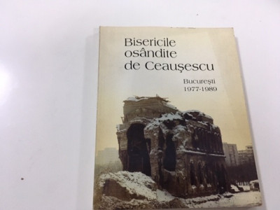 BISERICILE OSANDITE DE CEAUSESCU. BUCURESTI 1977-1989. EDITURA ANASTASIA 1995 foto