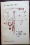 Cumpara ieftin ALEXANDRU BRAD - VARSTA COPIILOR MEI (VERSURI, 1976) [coperta MIHU VULCANESCU]
