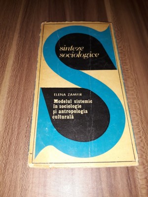 MODELUL SISTEMATIC IN SOCIOLOGIA SI ANTROPOLOGIA CULTURALA ELENA ZAMFIR 1975 foto