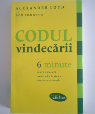 ALEXANDER LOYD - Codul Vindecarii. 6 minute pentru vindecarea problemelor../NOUA foto