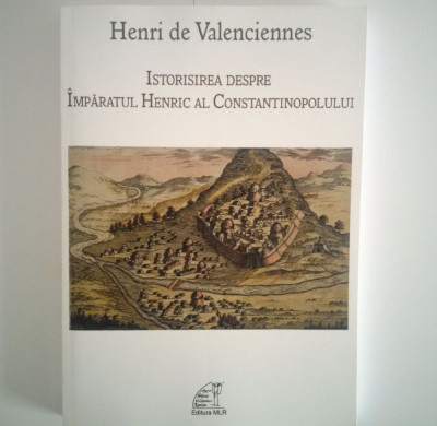 Henri de Valenciennes -Istorisirea despre Imparatul Henric al Constantinopolului foto