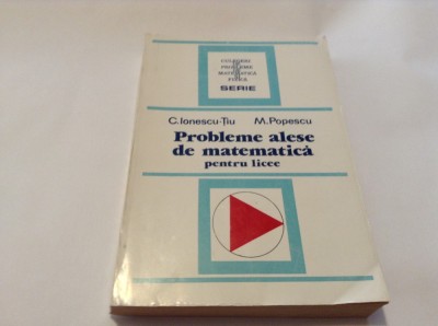 Probleme alese de matematica pentru licee C.Ionescu Tiu,M Popescu,RF14/3 foto