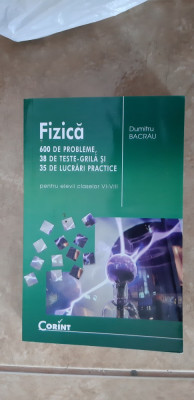 FIZICA 600 PROBLEME , 38 TESTE , 35 DE LUCRARI CLASELE VI- VIII- DUMITRU BACRAU foto