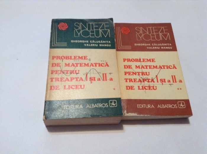 Probleme De Matematica Pentru Treapta A I si a II-A De Liceu-Gheorghe CalugaritA