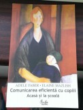 COMUNICAREA EFICIENTA CU COPIII ACASA SI LA SCOALA-ADELE FABER/ELAINE MAZLISH