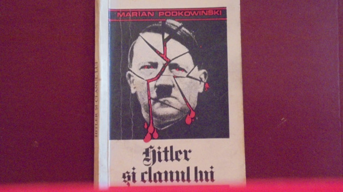 MARIAN PODKOWINSKI - HITLER SI CLANUL LUI - MONOGRAFIA FENOMENULUI HITLERIST-