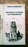 Mircea Rebreanu - Opțiunile istorice ale rom&acirc;nilor , 265 pagini, 20 lei