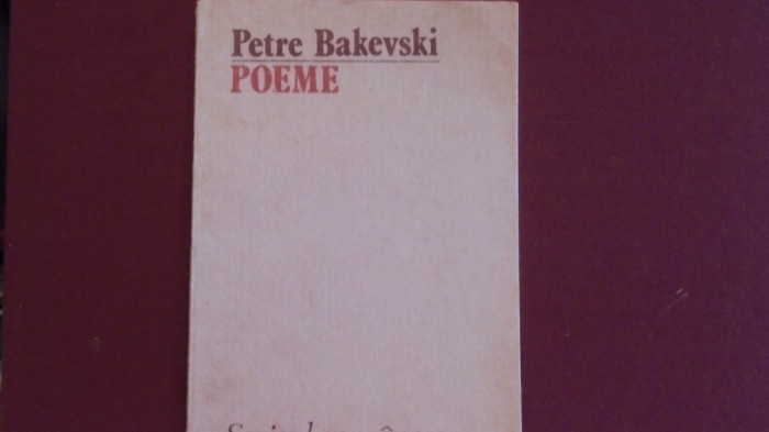 PETRE BAKEVSKI - POEME - 31 POEZII - 46 PAG. - ED. SCRISUL ROMANESC.