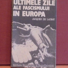 JACQUES DE LAUNAY - ULTIMELE ZILE ALE FASCISMULUI IN EUROPA - 316 PAG.