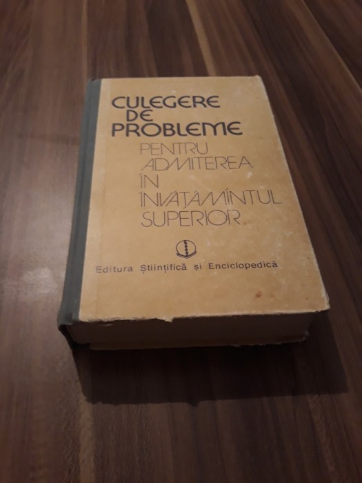 CULEGERE DE PROBLEME ADMITERE IN INVATAMANYUL SUPERIOR MATEMATICA-FIZICA-CIMIE