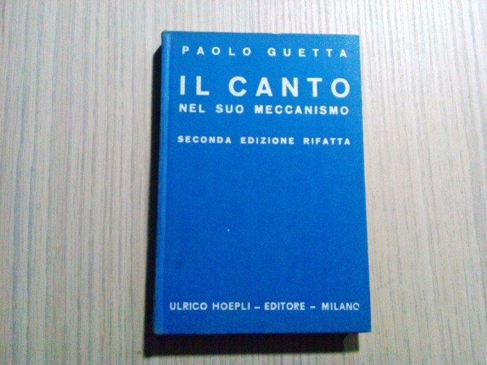 IL CANTO * NEL SUO MECCANISMO - Paolo Guetta - Ed. Ulrico Hoepli, 1935, 246 p.