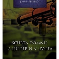 John Steinbeck - Scurta domnie a lui Pepin al IV-lea (Colectia NOBEL 28 )