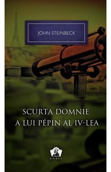 John Steinbeck - Scurta domnie a lui Pepin al IV-lea (Colectia NOBEL 28 )