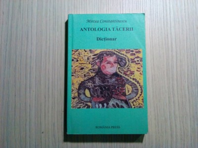 ANTOLOGIA TACERII - Dictionar - Mircea Constantinescu (autograf) - 2006, 334 p. foto